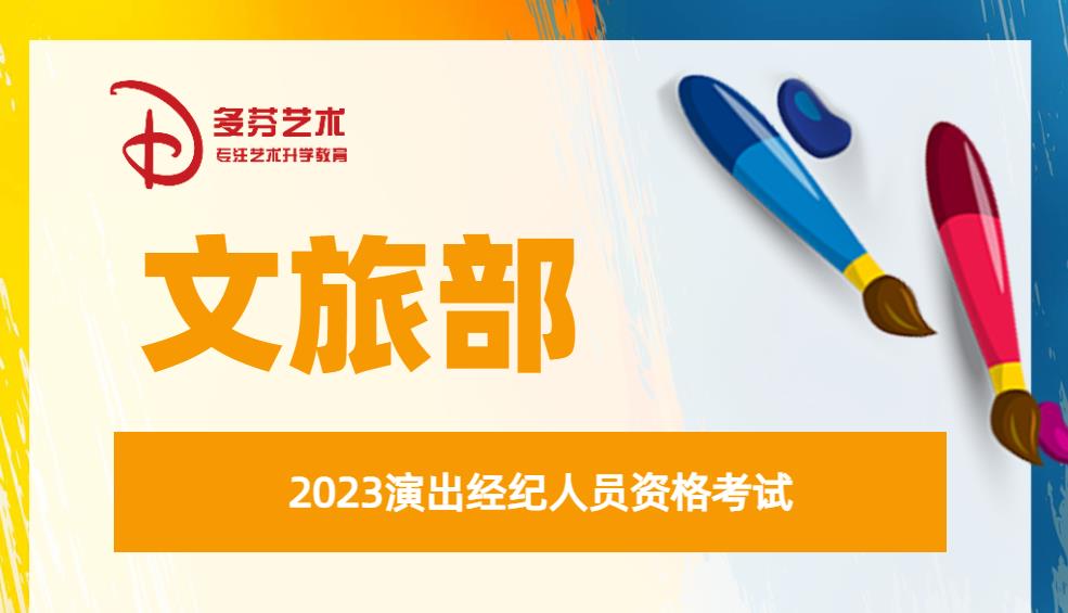 文旅部发布2023演出经纪人员资格考试 文旅部发布2023演出经纪人员资格考试