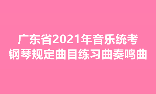 广东省2021年音乐统考钢琴规定曲目练习曲奏鸣曲