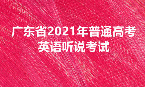广东省2021年普通高考英语听说考试安排